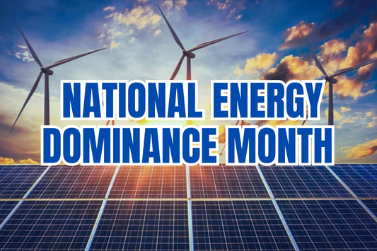 National Energy Dominance Month: Ambition, Action, and Accountability